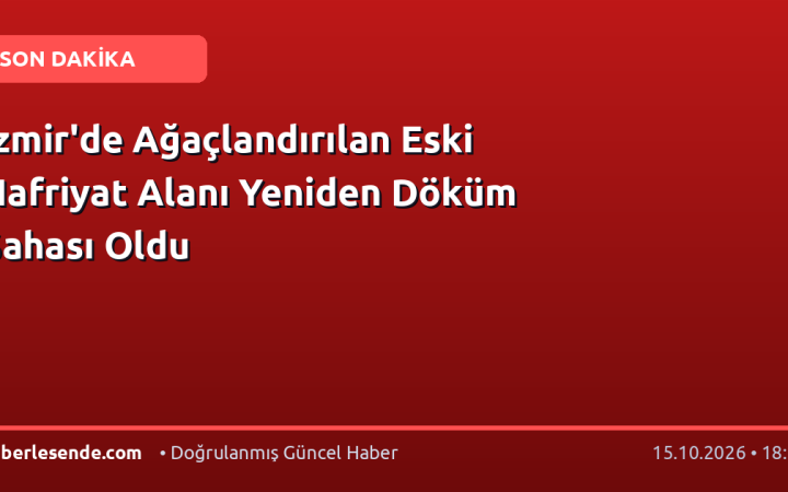 İzmir'de Ağaçlandırılan Eski Hafriyat Alanı Yeniden Döküm Sahası Oldu