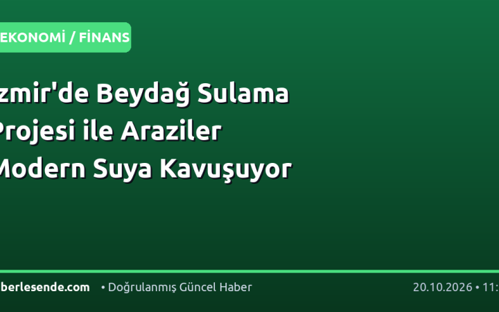 İzmir'de Beydağ Sulama Projesi ile Araziler Modern Suya Kavuşuyor