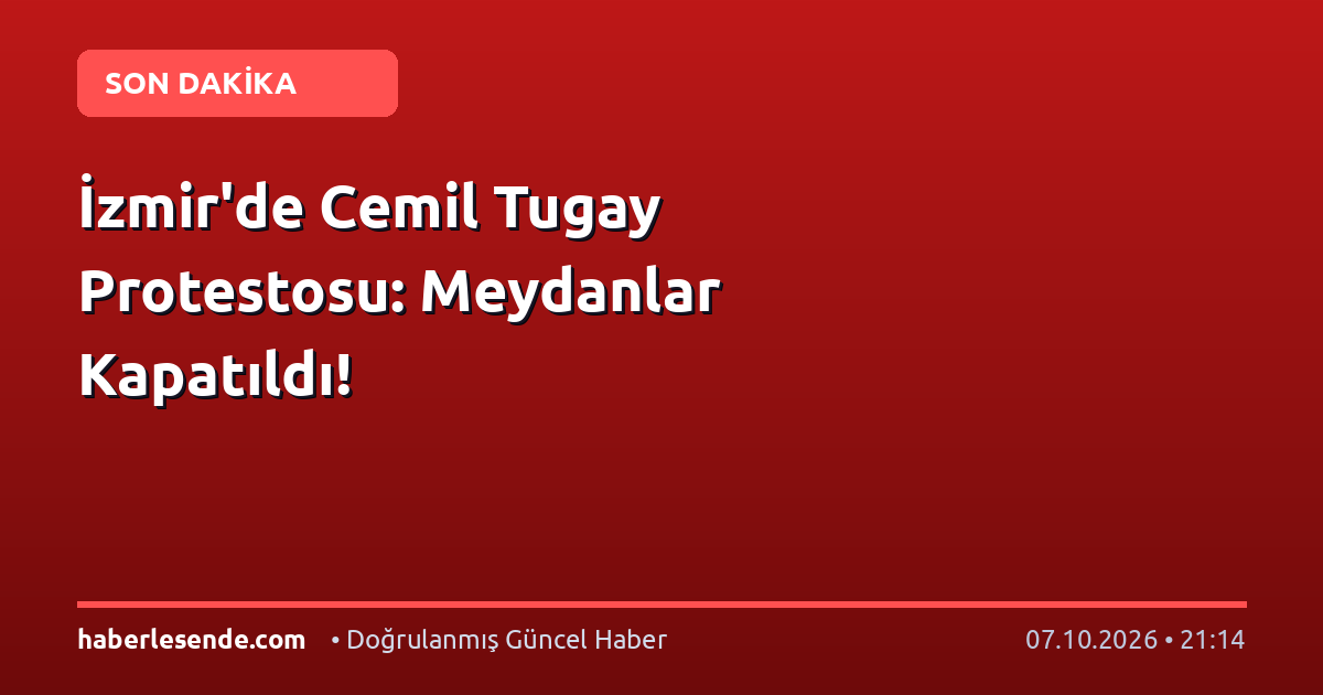 İzmir'de Cemil Tugay Protestosu: Meydanlar Kapatıldı!