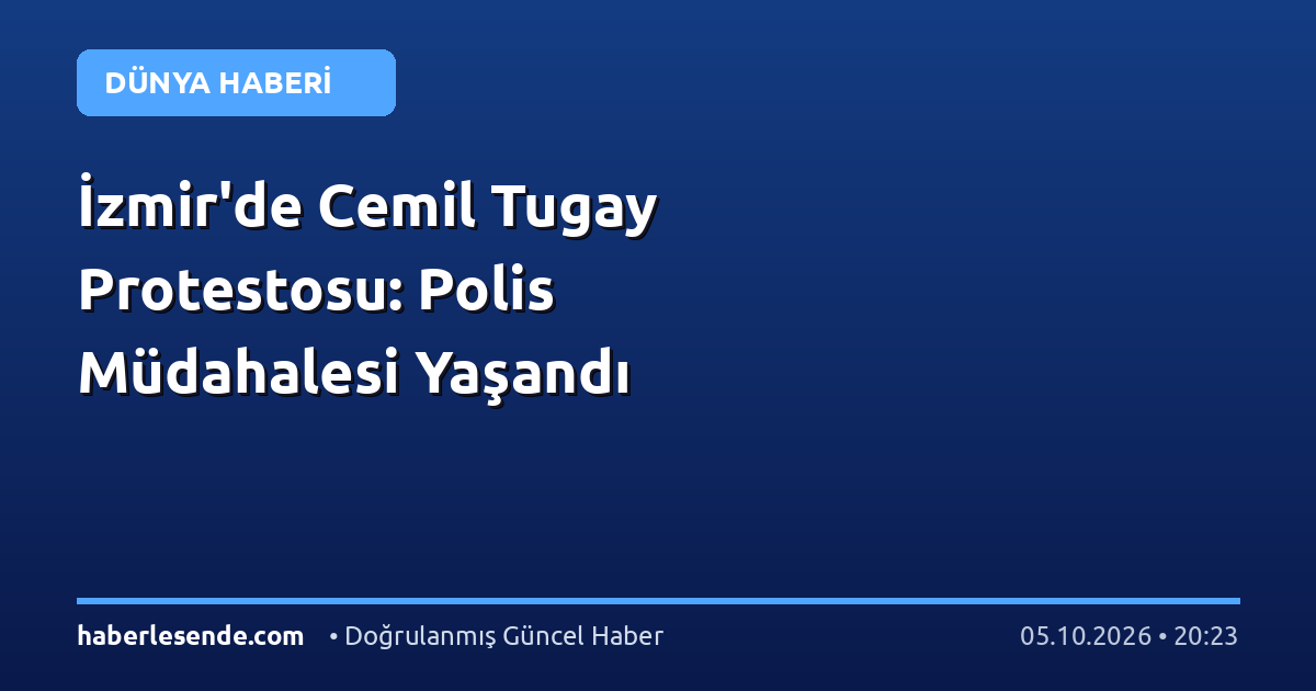 İzmir'de Cemil Tugay Protestosu: Polis Müdahalesi Yaşandı