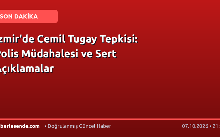 İzmir'de Cemil Tugay Tepkisi: Polis Müdahalesi ve Sert Açıklamalar