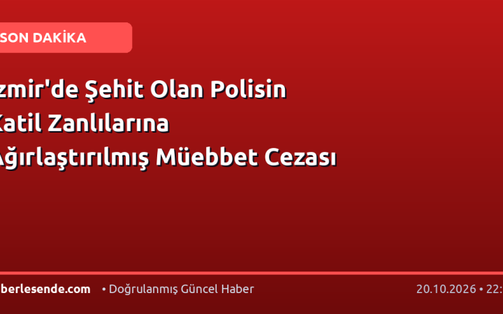 İzmir'de Şehit Olan Polisin Katil Zanlılarına Ağırlaştırılmış Müebbet Cezası