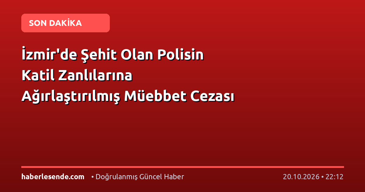 İzmir'de Şehit Olan Polisin Katil Zanlılarına Ağırlaştırılmış Müebbet Cezası