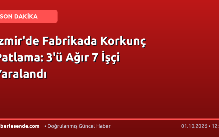 İzmir'de Fabrikada Korkunç Patlama: 3'ü Ağır 7 İşçi Yaralandı