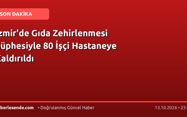 İzmir'de Gıda Zehirlenmesi Şüphesiyle 80 İşçi Hastaneye Kaldırıldı