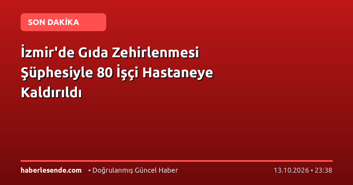 İzmir'de Gıda Zehirlenmesi Şüphesiyle 80 İşçi Hastaneye Kaldırıldı
