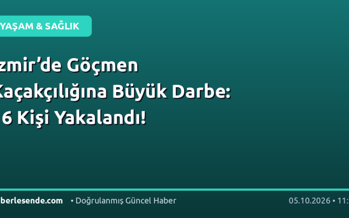 İzmir’de Göçmen Kaçakçılığına Büyük Darbe: 16 Kişi Yakalandı!