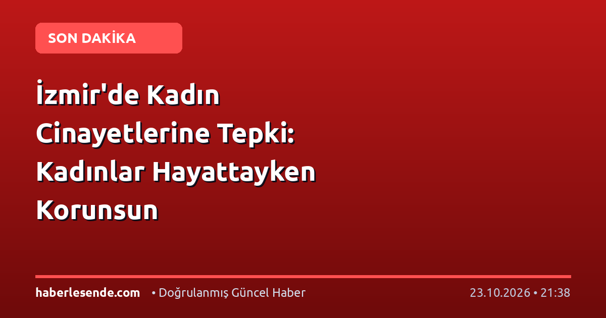 İzmir'de Kadın Cinayetlerine Tepki: Kadınlar Hayattayken Korunsun