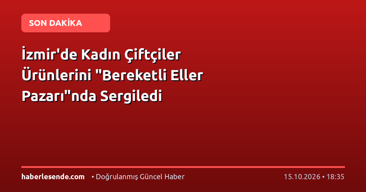 İzmir'de Kadın Çiftçiler Ürünlerini "Bereketli Eller Pazarı"nda Sergiledi