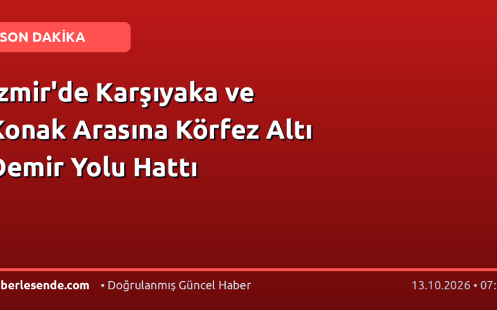 İzmir'de Karşıyaka ve Konak Arasına Körfez Altı Demir Yolu Hattı