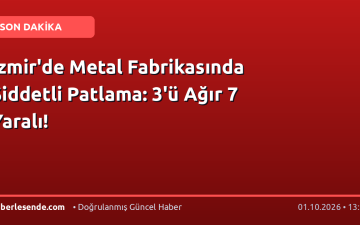 İzmir'de Metal Fabrikasında Şiddetli Patlama: 3'ü Ağır 7 Yaralı!