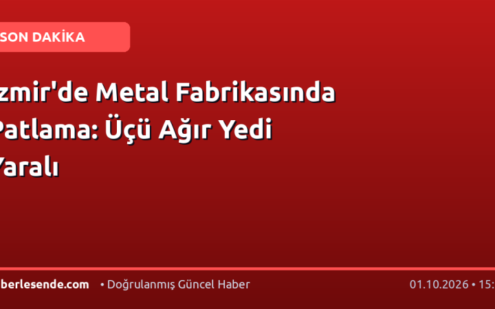 İzmir'de Metal Fabrikasında Patlama: Üçü Ağır Yedi Yaralı