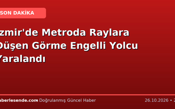 İzmir'de Metroda Raylara Düşen Görme Engelli Yolcu Yaralandı