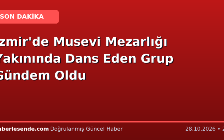 İzmir'de Musevi Mezarlığı Yakınında Dans Eden Grup Gündem Oldu