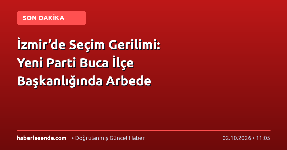 İzmir’de Seçim Gerilimi: Yeni Parti Buca İlçe Başkanlığında Arbede