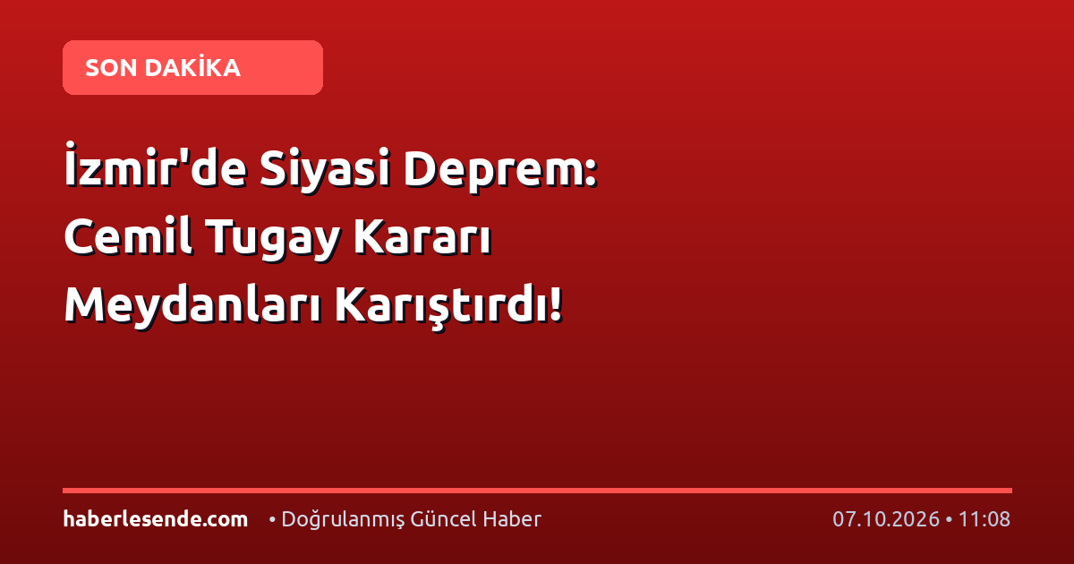 İzmir'de Siyasi Deprem: Cemil Tugay Kararı Meydanları Karıştırdı!