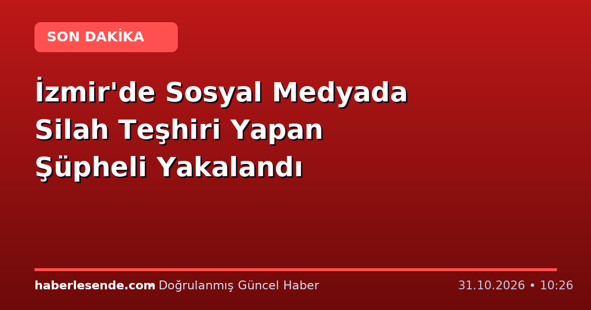 İzmir'de Sosyal Medyada Silah Teşhiri Yapan Şüpheli Yakalandı