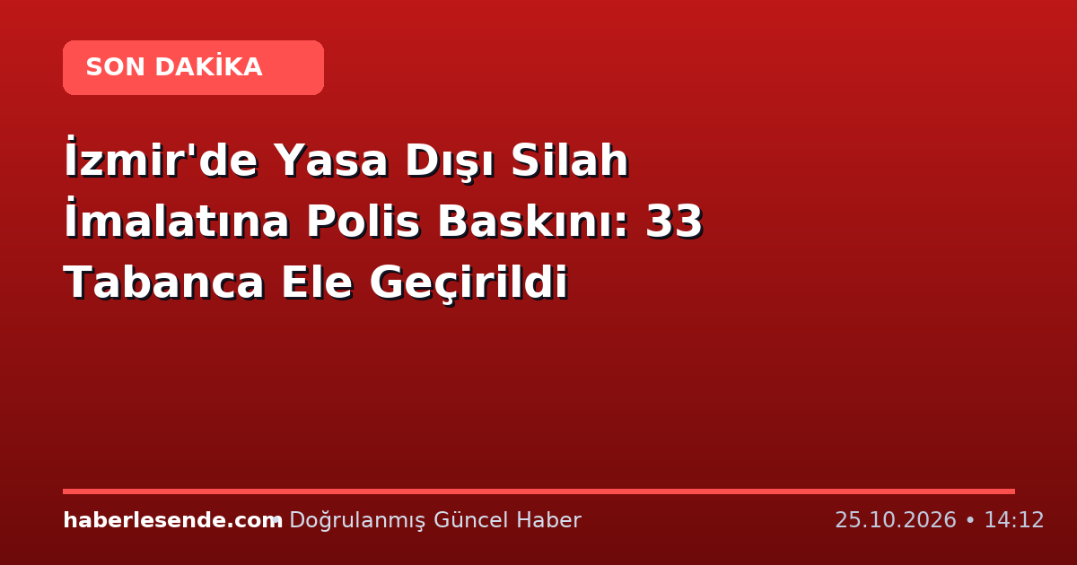 İzmir'de Yasa Dışı Silah İmalatına Polis Baskını: 33 Tabanca Ele Geçirildi
