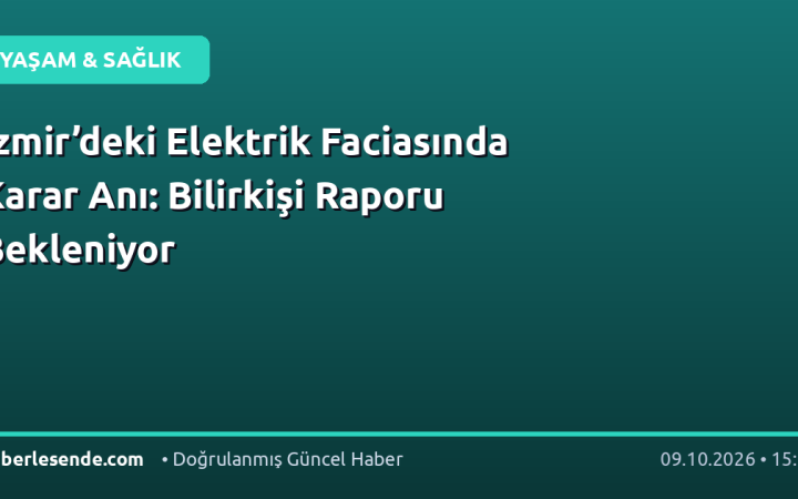 İzmir’deki Elektrik Faciasında Karar Anı: Bilirkişi Raporu Bekleniyor
