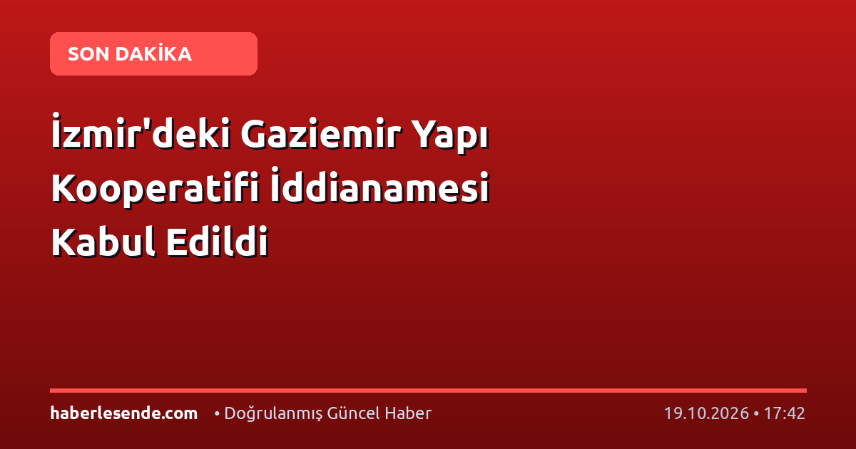 İzmir'deki Gaziemir Yapı Kooperatifi İddianamesi Kabul Edildi