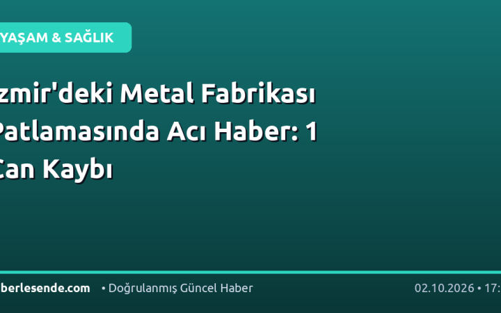 İzmir'deki Metal Fabrikası Patlamasında Acı Haber: 1 Can Kaybı