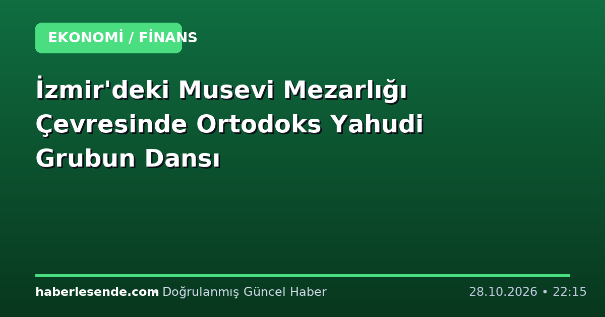 İzmir'deki Musevi Mezarlığı Çevresinde Ortodoks Yahudi Grubun Dansı