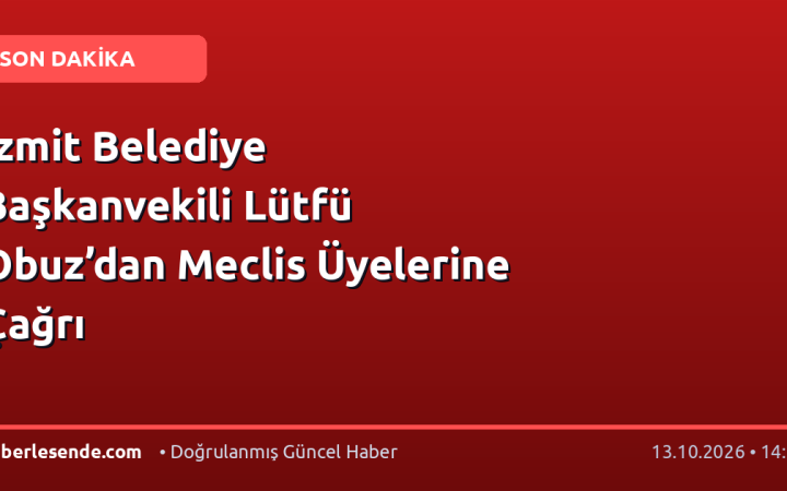 İzmit Belediye Başkanvekili Lütfü Obuz’dan Meclis Üyelerine Çağrı