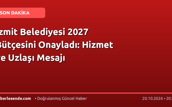 İzmit Belediyesi 2027 Bütçesini Onayladı: Hizmet ve Uzlaşı Mesajı