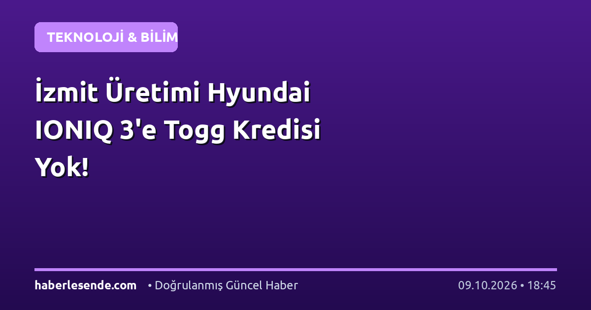 İzmit Üretimi Hyundai IONIQ 3'e Togg Kredisi Yok!