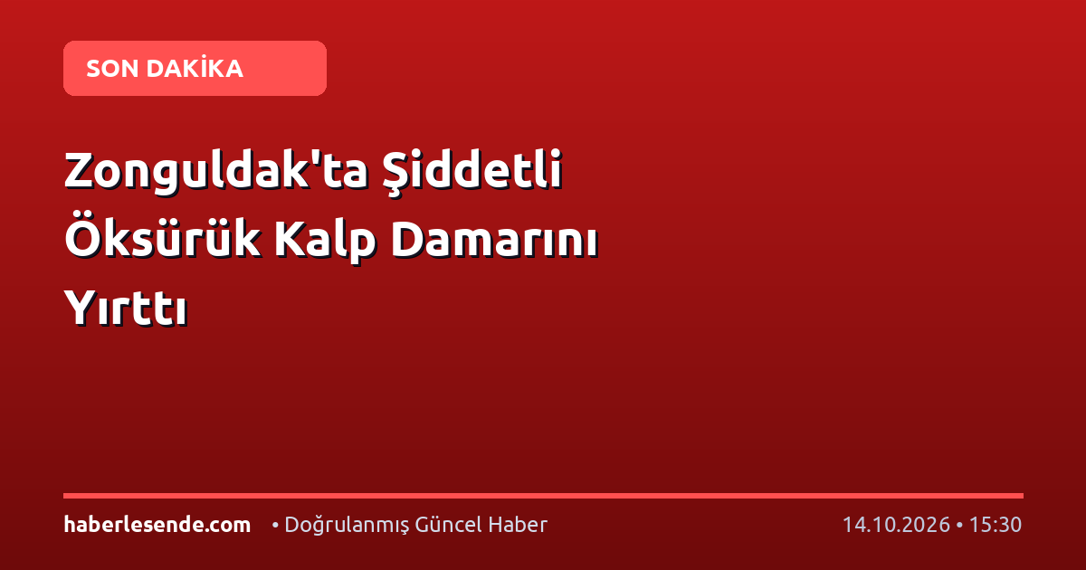 Zonguldak'ta Şiddetli Öksürük Kalp Damarını Yırttı