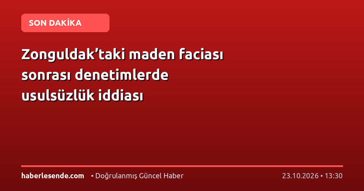 Zonguldak’taki maden faciası sonrası denetimlerde usulsüzlük iddiası