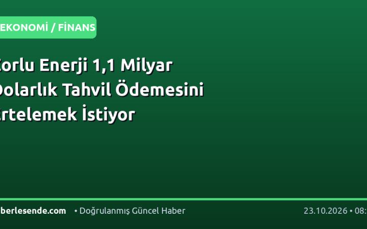 Zorlu Enerji 1,1 Milyar Dolarlık Tahvil Ödemesini Ertelemek İstiyor
