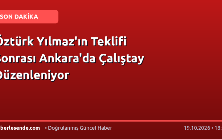 Öztürk Yılmaz'ın Teklifi Sonrası Ankara'da Çalıştay Düzenleniyor