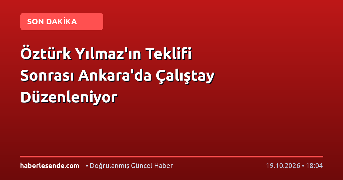 Öztürk Yılmaz'ın Teklifi Sonrası Ankara'da Çalıştay Düzenleniyor