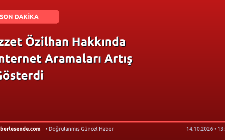 İzzet Özilhan Hakkında İnternet Aramaları Artış Gösterdi