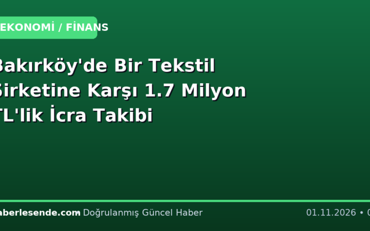 Bakırköy'de Bir Tekstil Şirketine Karşı 1.7 Milyon TL'lik İcra Takibi