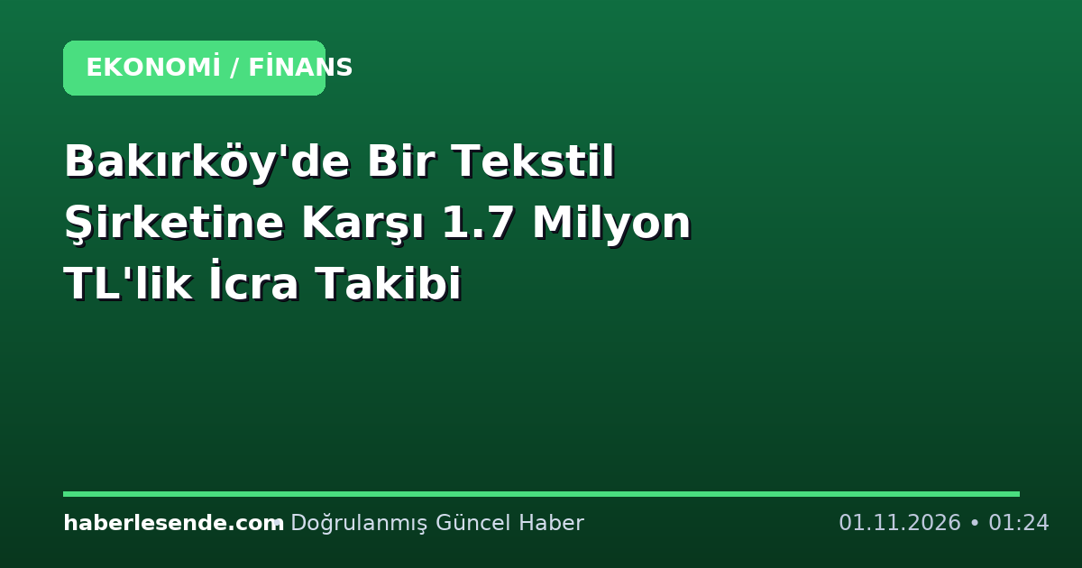 Bakırköy'de Bir Tekstil Şirketine Karşı 1.7 Milyon TL'lik İcra Takibi