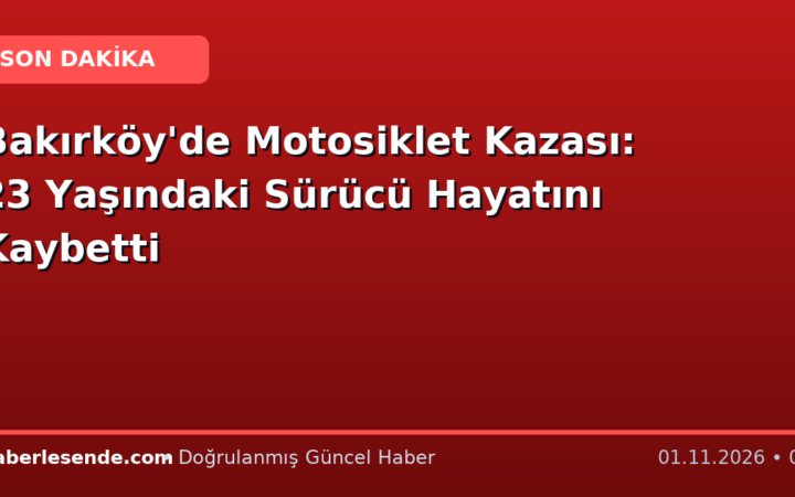 Bakırköy'de Motosiklet Kazası: 23 Yaşındaki Sürücü Hayatını Kaybetti
