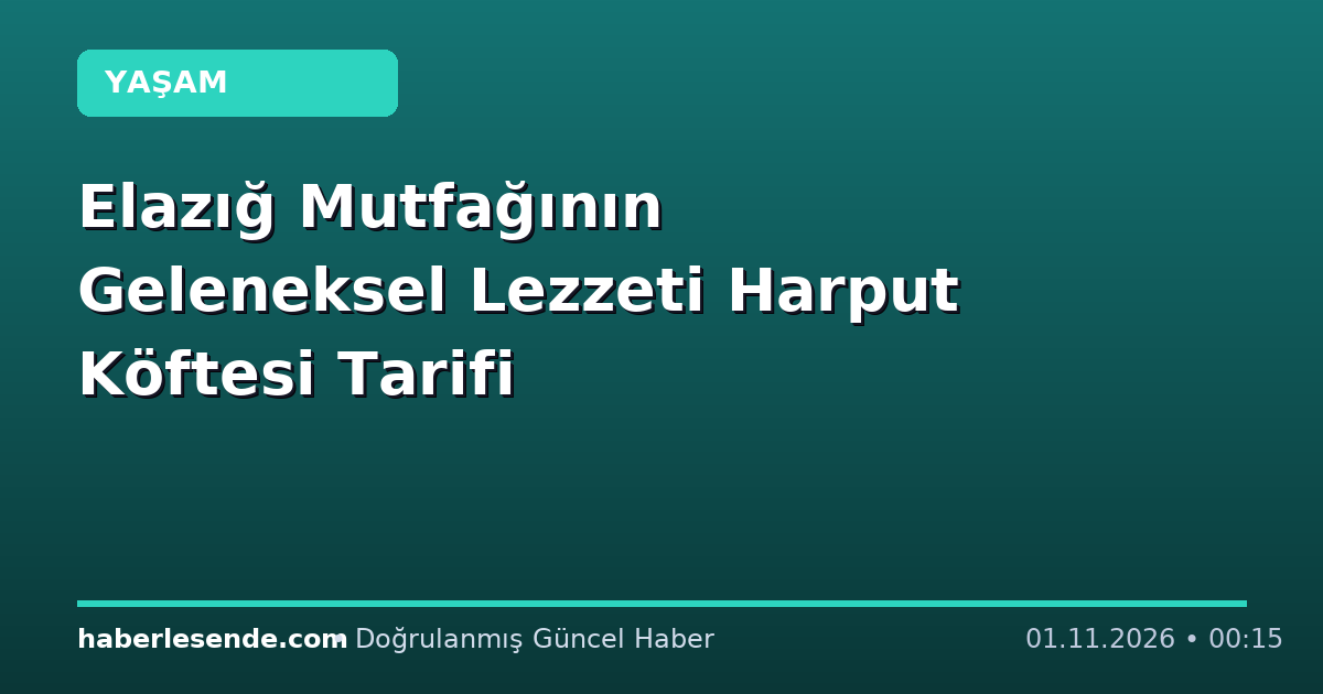 Elazığ Mutfağının Geleneksel Lezzeti Harput Köftesi Tarifi