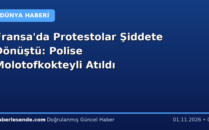 Fransa'da Protestolar Şiddete Dönüştü: Polise Molotofkokteyli Atıldı