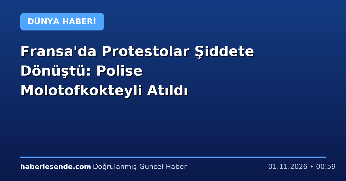 Fransa'da Protestolar Şiddete Dönüştü: Polise Molotofkokteyli Atıldı