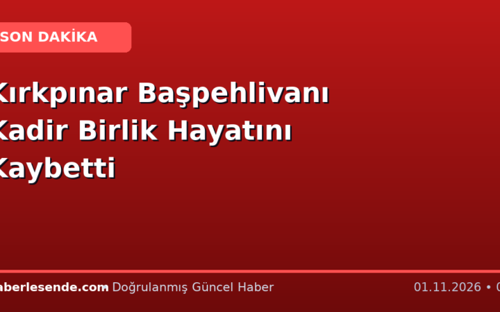 Kırkpınar Başpehlivanı Kadir Birlik Hayatını Kaybetti