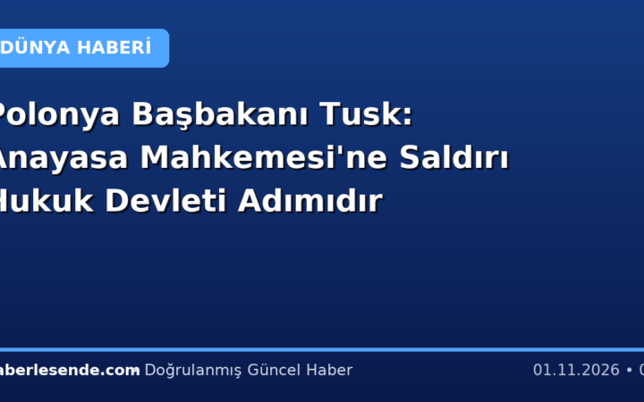 Polonya Başbakanı Tusk: Anayasa Mahkemesi'ne Saldırı Hukuk Devleti Adımıdır