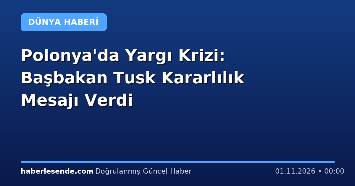 Polonya'da Yargı Krizi: Başbakan Tusk Kararlılık Mesajı Verdi