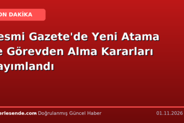 Resmi Gazete'de Yeni Atama ve Görevden Alma Kararları Yayımlandı