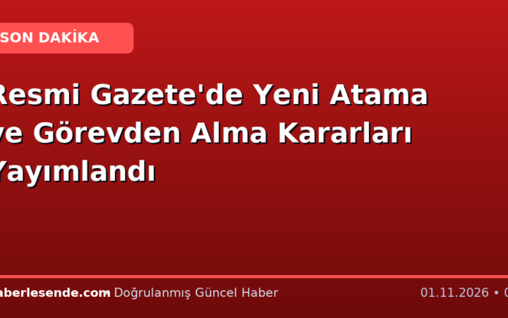Resmi Gazete'de Yeni Atama ve Görevden Alma Kararları Yayımlandı
