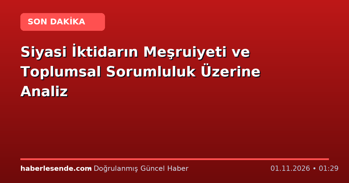 Siyasi İktidarın Meşruiyeti ve Toplumsal Sorumluluk Üzerine Analiz