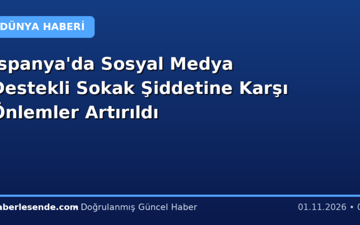 İspanya'da Sosyal Medya Destekli Sokak Şiddetine Karşı Önlemler Artırıldı