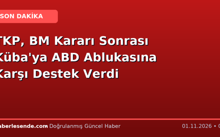 TKP, BM Kararı Sonrası Küba'ya ABD Ablukasına Karşı Destek Verdi